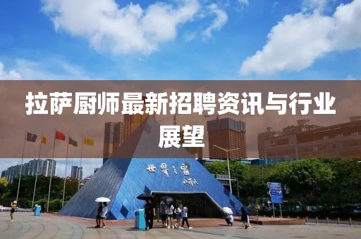 拉萨厨师最新招聘资讯与行业展望