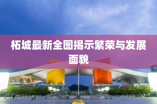 柘城最新全图揭示繁荣与发展面貌
