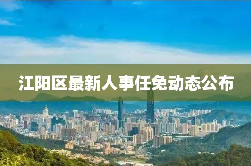 江阳区最新人事任免动态公布