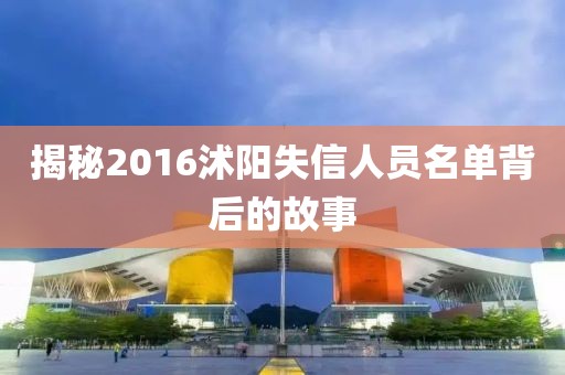 揭秘2016沭阳失信人员名单背后的故事
