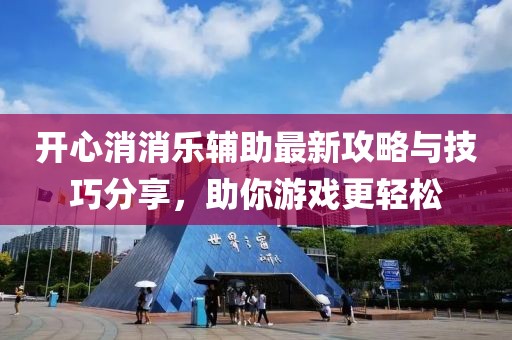 开心消消乐辅助最新攻略与技巧分享，助你游戏更轻松
