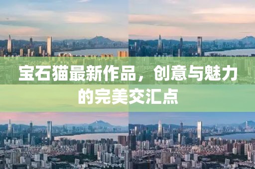 宝石猫最新作品，创意与魅力的完美交汇点