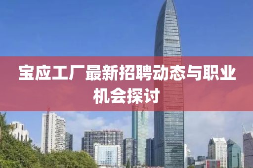 宝应工厂最新招聘动态与职业机会探讨