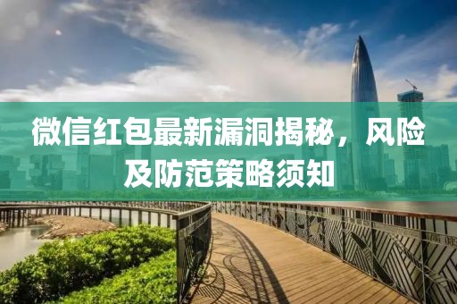 微信红包最新漏洞揭秘，风险及防范策略须知