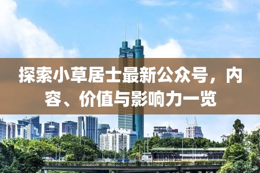 探索小草居士最新公众号，内容、价值与影响力一览