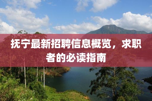 抚宁最新招聘信息概览，求职者的必读指南
