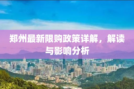 郑州最新限购政策详解，解读与影响分析