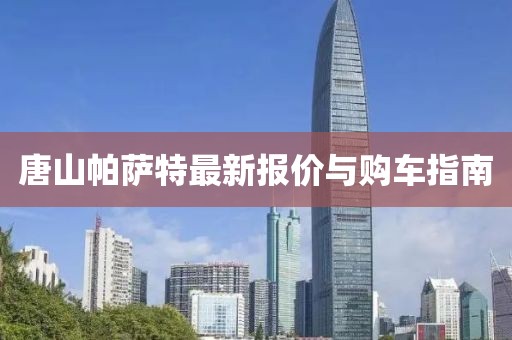 唐山帕萨特最新报价与购车指南