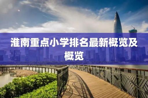 淮南重点小学排名最新概览及概览