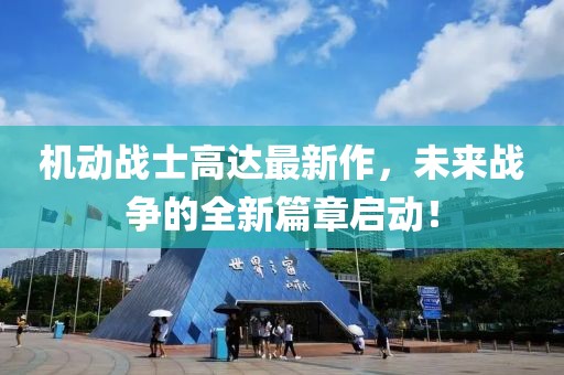 机动战士高达最新作，未来战争的全新篇章启动！