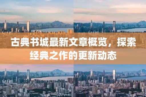 古典书城最新文章概览，探索经典之作的更新动态