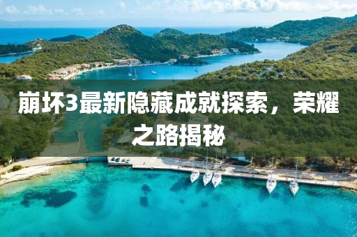 崩坏3最新隐藏成就探索，荣耀之路揭秘