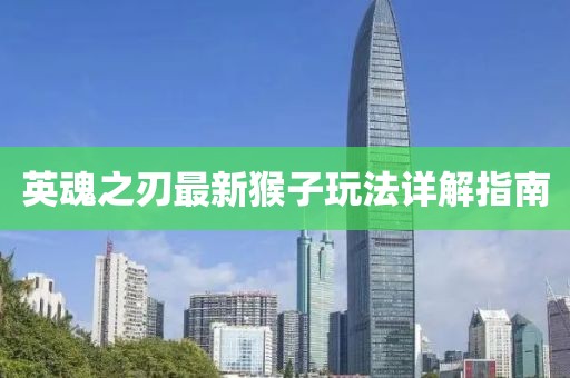英魂之刃最新猴子玩法详解指南
