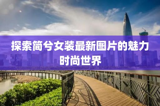 探索简兮女装最新图片的魅力时尚世界