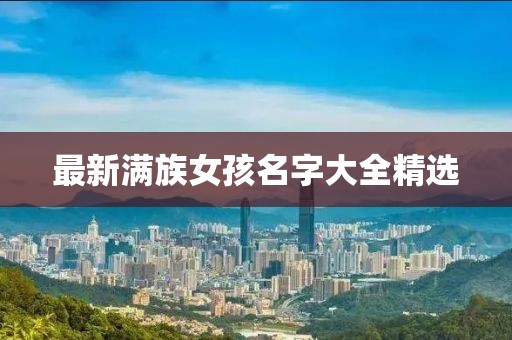 最新满族女孩名字大全精选