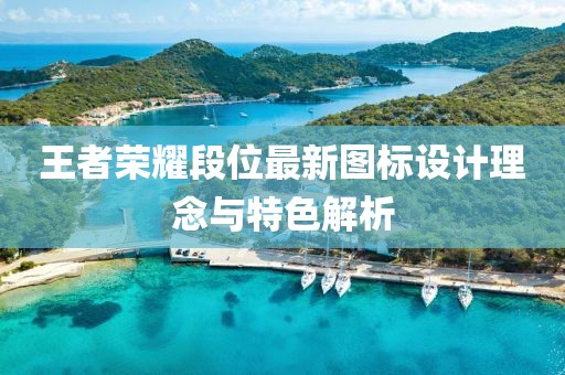 王者荣耀段位最新图标设计理念与特色解析
