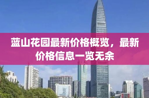 蓝山花园最新价格概览，最新价格信息一览无余