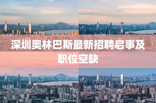 深圳奥林巴斯最新招聘启事及职位空缺