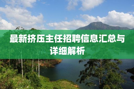 最新挤压主任招聘信息汇总与详细解析