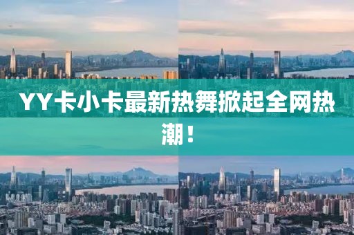 YY卡小卡最新热舞掀起全网热潮！