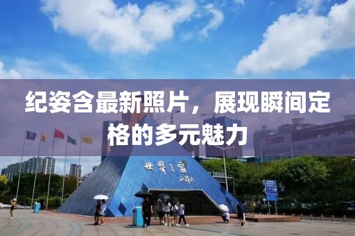 纪姿含最新照片，展现瞬间定格的多元魅力