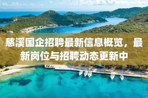 慈溪国企招聘最新信息概览，最新岗位与招聘动态更新中