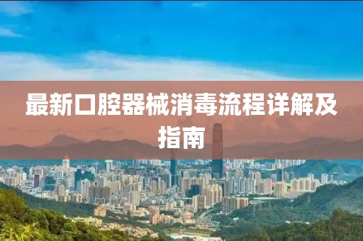 最新口腔器械消毒流程详解及指南