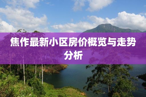 焦作最新小区房价概览与走势分析