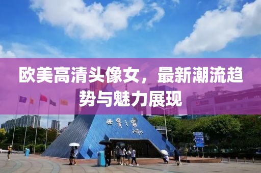 欧美高清头像女，最新潮流趋势与魅力展现