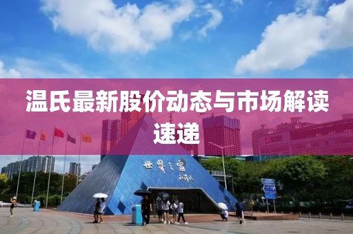 温氏最新股价动态与市场解读速递