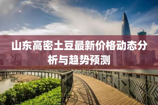山东高密土豆最新价格动态分析与趋势预测