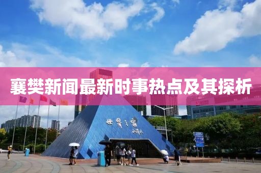 襄樊新闻最新时事热点及其探析