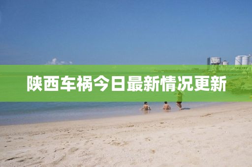 陕西车祸今日最新情况更新