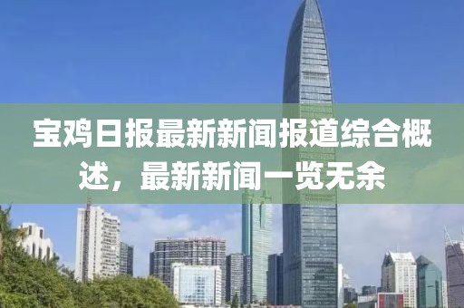 宝鸡日报最新新闻报道综合概述，最新新闻一览无余