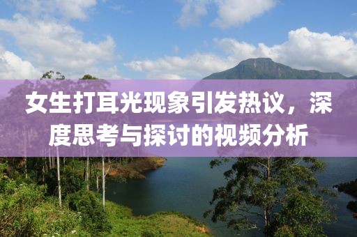女生打耳光现象引发热议，深度思考与探讨的视频分析