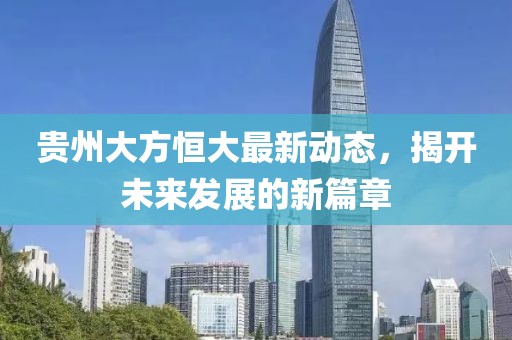 贵州大方恒大最新动态，揭开未来发展的新篇章