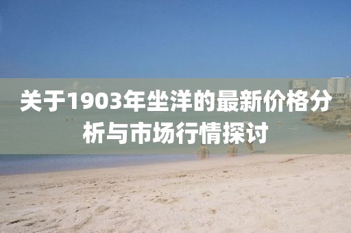 关于1903年坐洋的最新价格分析与市场行情探讨
