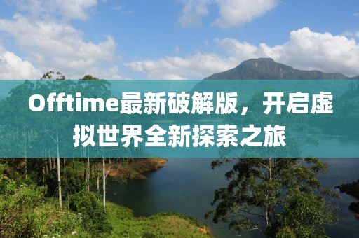 Offtime最新破解版，开启虚拟世界全新探索之旅