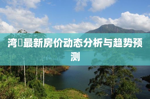 湾沚最新房价动态分析与趋势预测