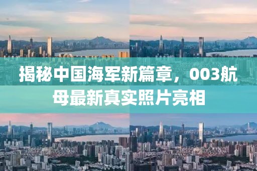 揭秘中国海军新篇章，003航母最新真实照片亮相