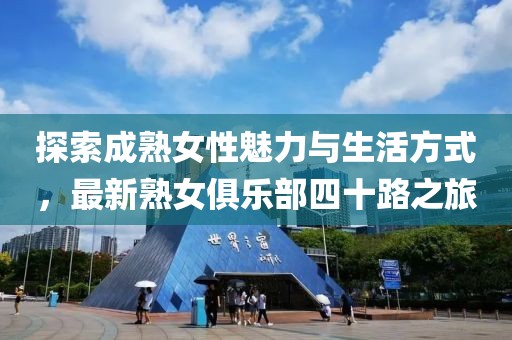 探索成熟女性魅力与生活方式，最新熟女俱乐部四十路之旅