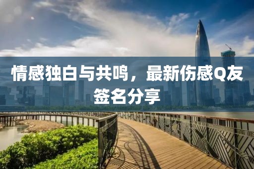 情感独白与共鸣，最新伤感Q友签名分享