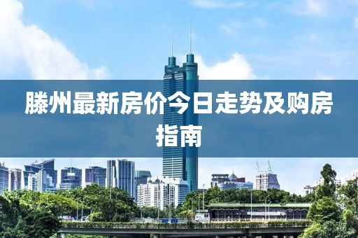 滕州最新房价今日走势及购房指南