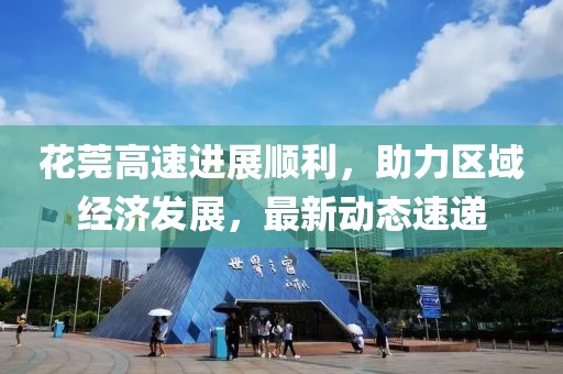 花莞高速进展顺利，助力区域经济发展，最新动态速递