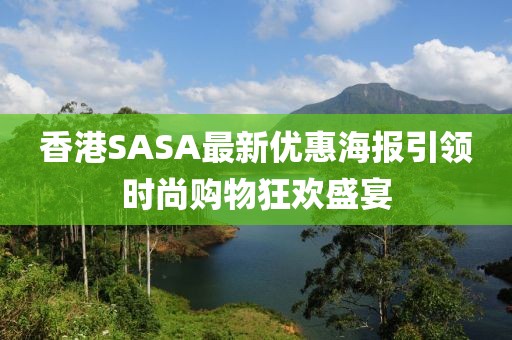 香港SASA最新优惠海报引领时尚购物狂欢盛宴