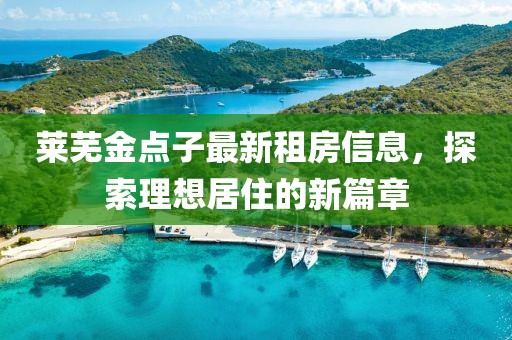 莱芜金点子最新租房信息，探索理想居住的新篇章
