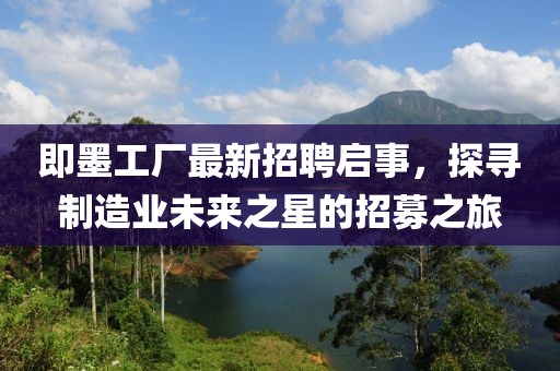 即墨工厂最新招聘启事，探寻制造业未来之星的招募之旅