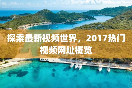 探索最新视频世界，2017热门视频网址概览