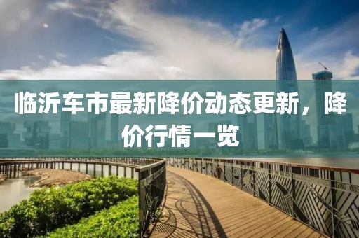 临沂车市最新降价动态更新，降价行情一览
