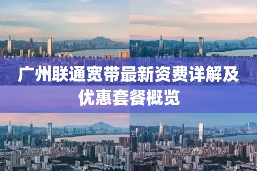 广州联通宽带最新资费详解及优惠套餐概览